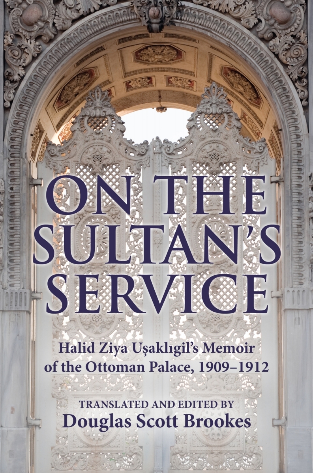 On the Sultan’s Service Halid Ziya Uşaklıgil’s Memoir of the Ottoman Palace, 1909–1912