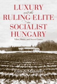 صورة الغلاف: Luxury and the Ruling Elite in Socialist Hungary 9780253055927