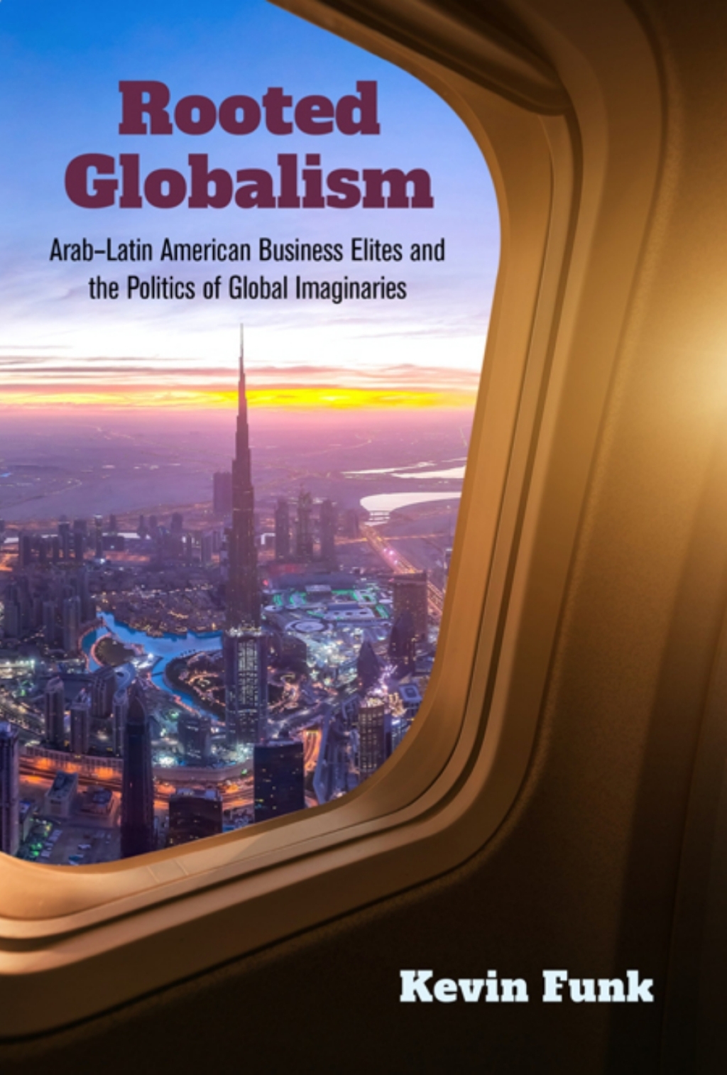 Rooted Globalism Arab–Latin American Business Elites and the Politics of Global Imaginaries