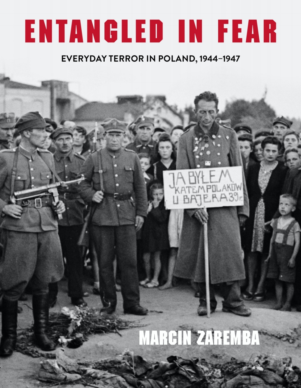 Entangled in Fear Everyday Terror in Poland, 1944–1947