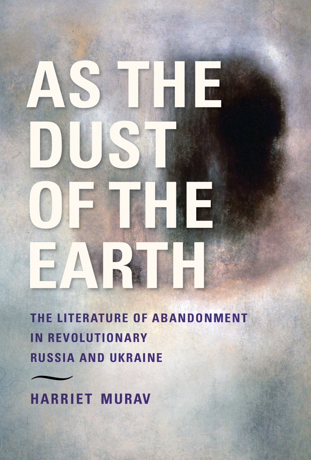 As the Dust of the Earth The Literature of Abandonment in Revolutionary Russia and Ukraine