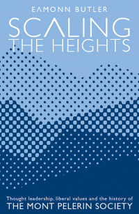 Cover image: Scaling the Heights: Thought Leadership, Liberal Values and the History of The Mont Pelerin Society 9780255368186