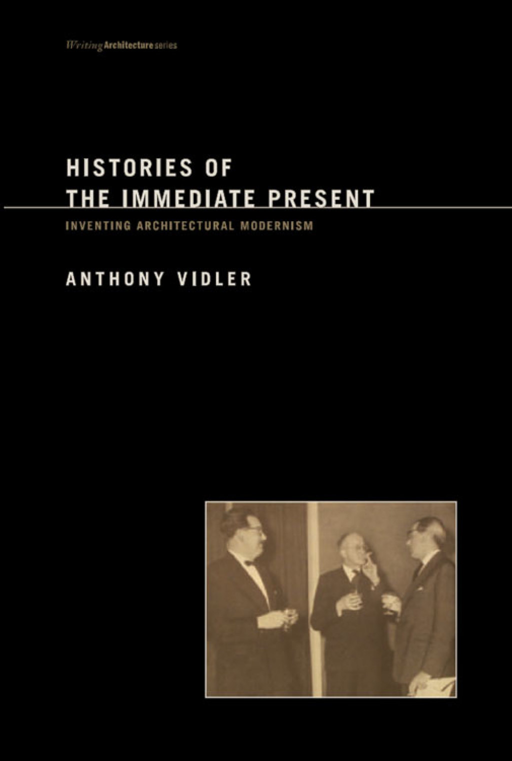 Histories of the Immediate Present Inventing Architectural Modernism