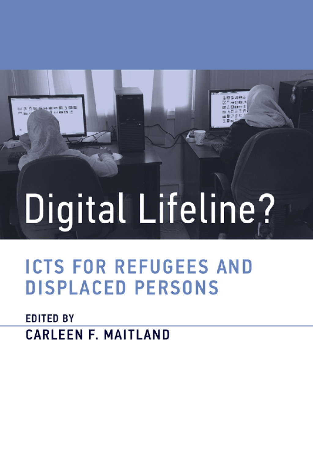 Digital Lifeline? ICTs for Refugees and Displaced Persons