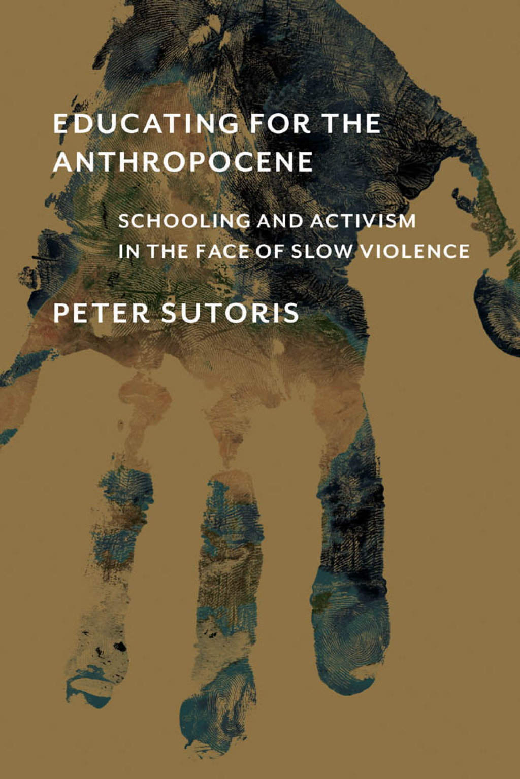 Educating for the Anthropocene Schooling and Activism in the Face of Slow Violence