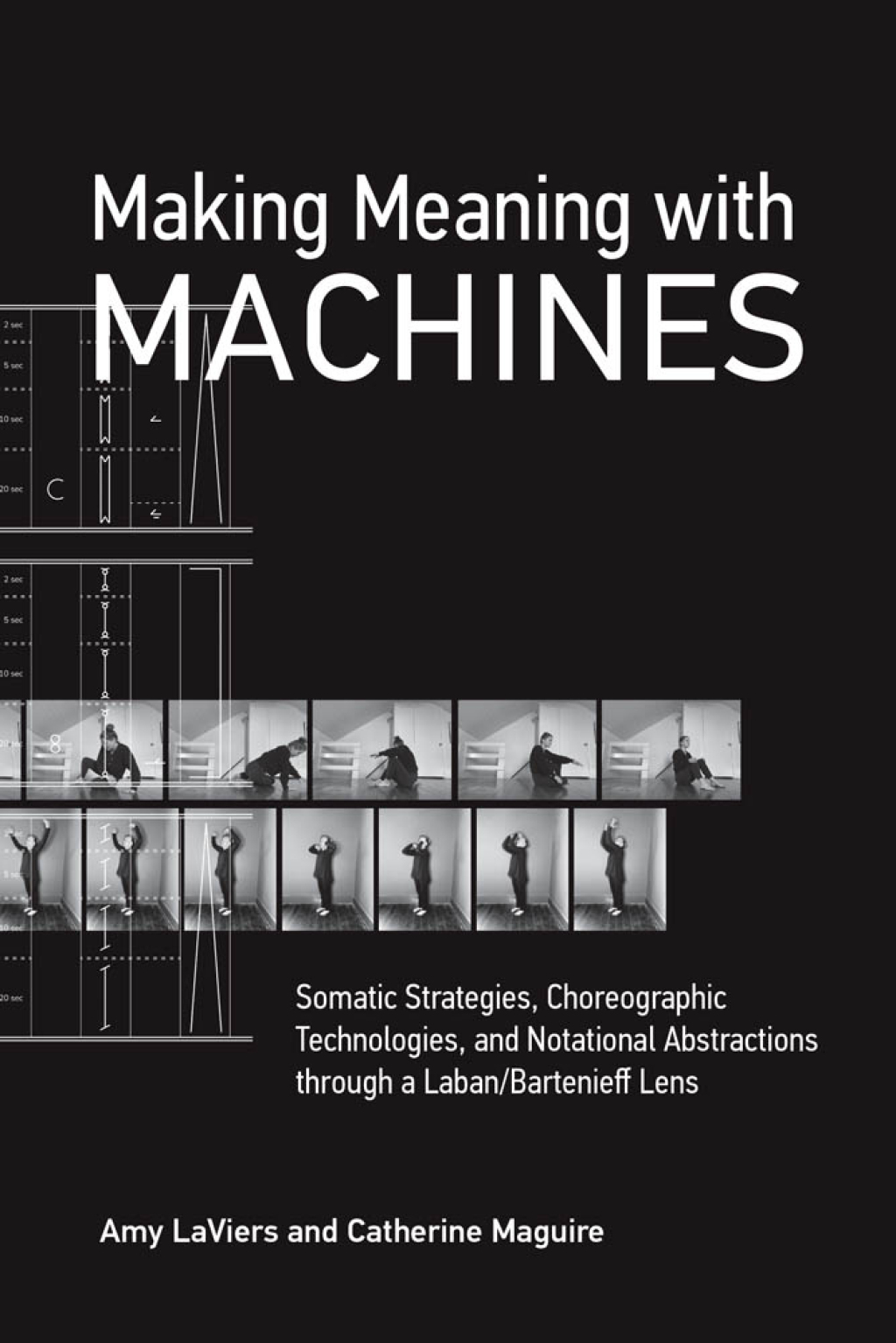 Making Meaning with Machines Somatic Strategies, Choreographic Technologies, and Notational Abstractions through a Laban/Bartenieff Lens