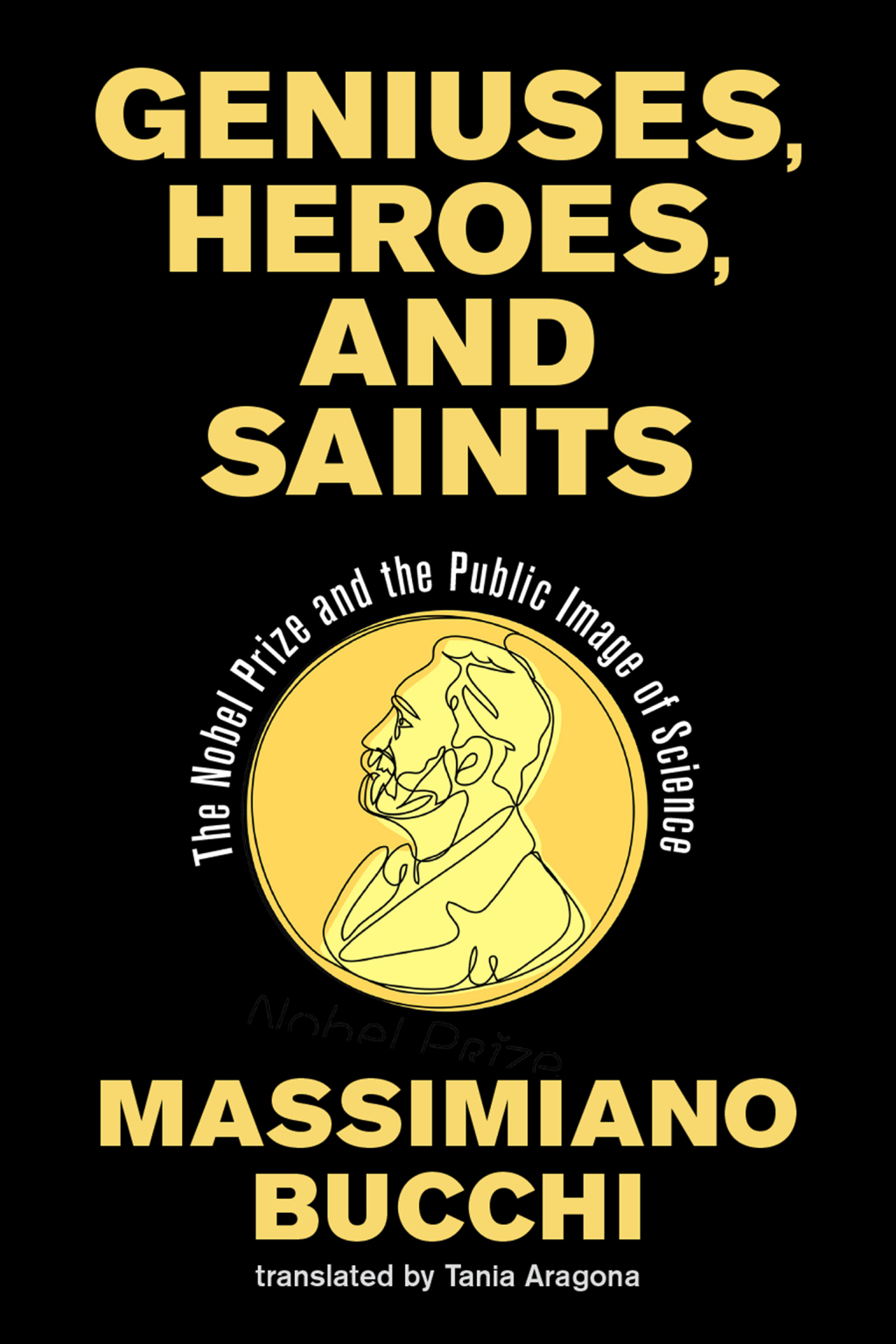 Geniuses, Heroes, and Saints The Nobel Prize and the Public Image of Science