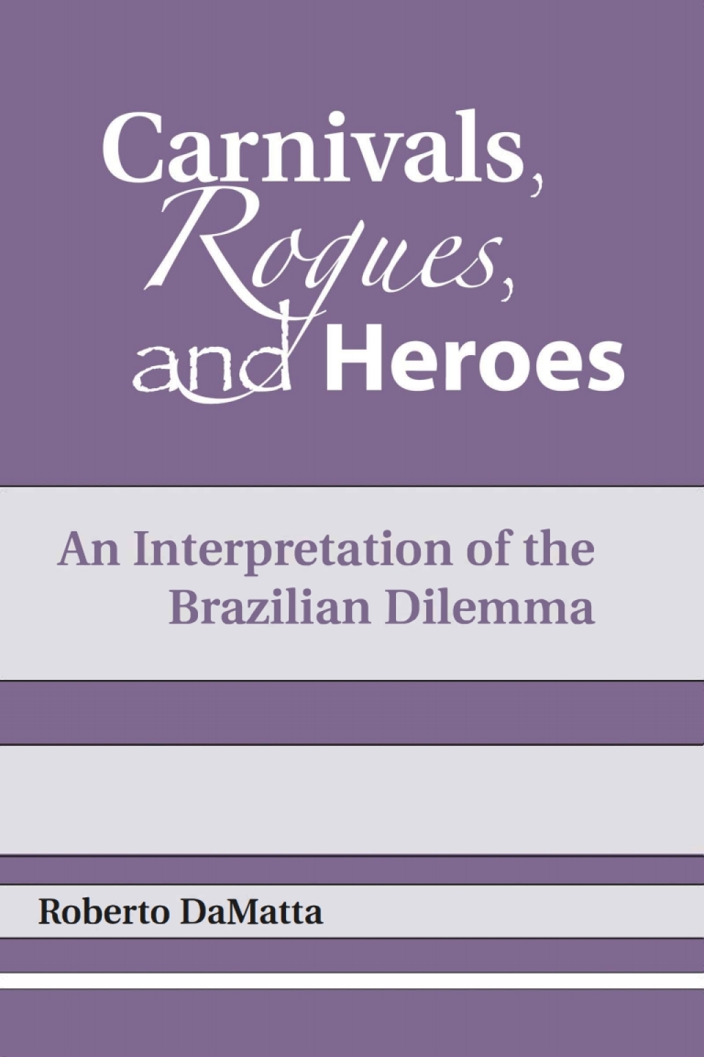 Carnivals, Rogues, and Heroes An Interpretation of the Brazilian Dilemma