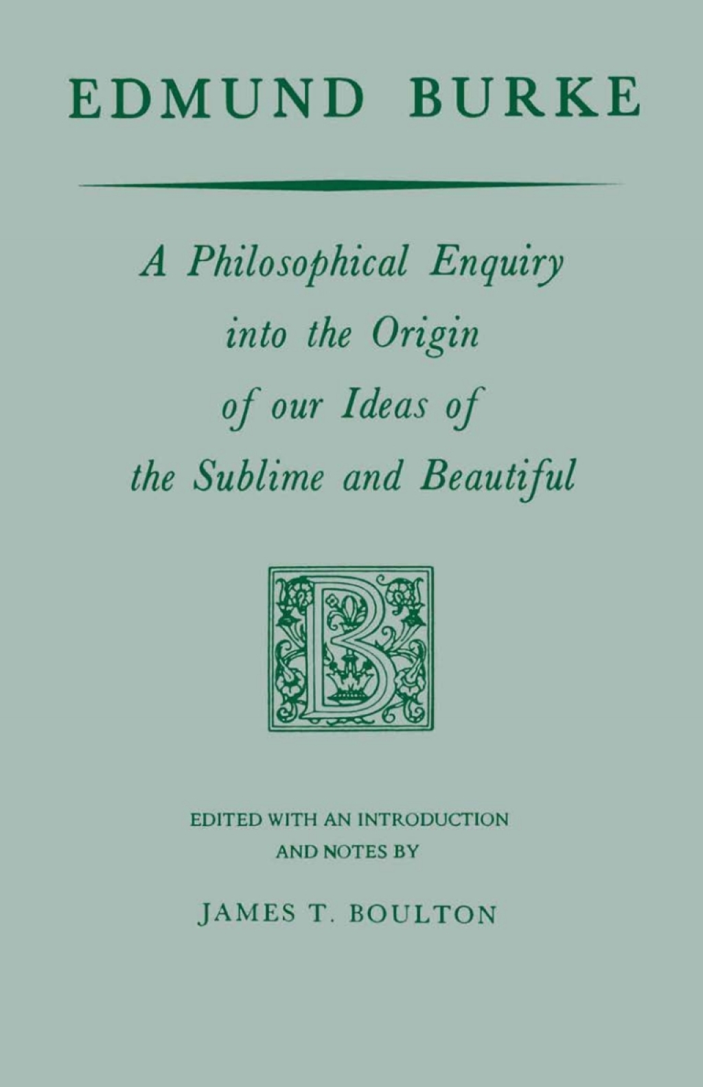 Edmund Burke A Philosophical Enquiry into the Origin of our Ideas of the Sublime and Beautiful