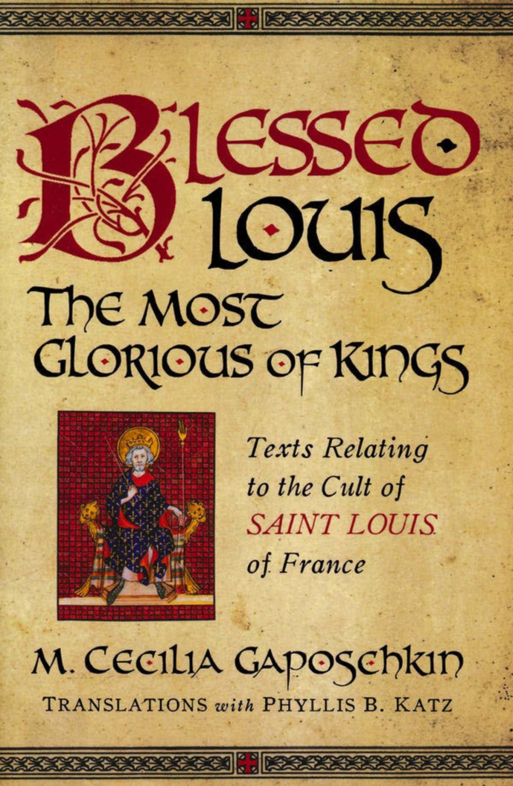 Blessed Louis, the Most Glorious of Kings Texts Relating to the Cult of Saint Louis of France