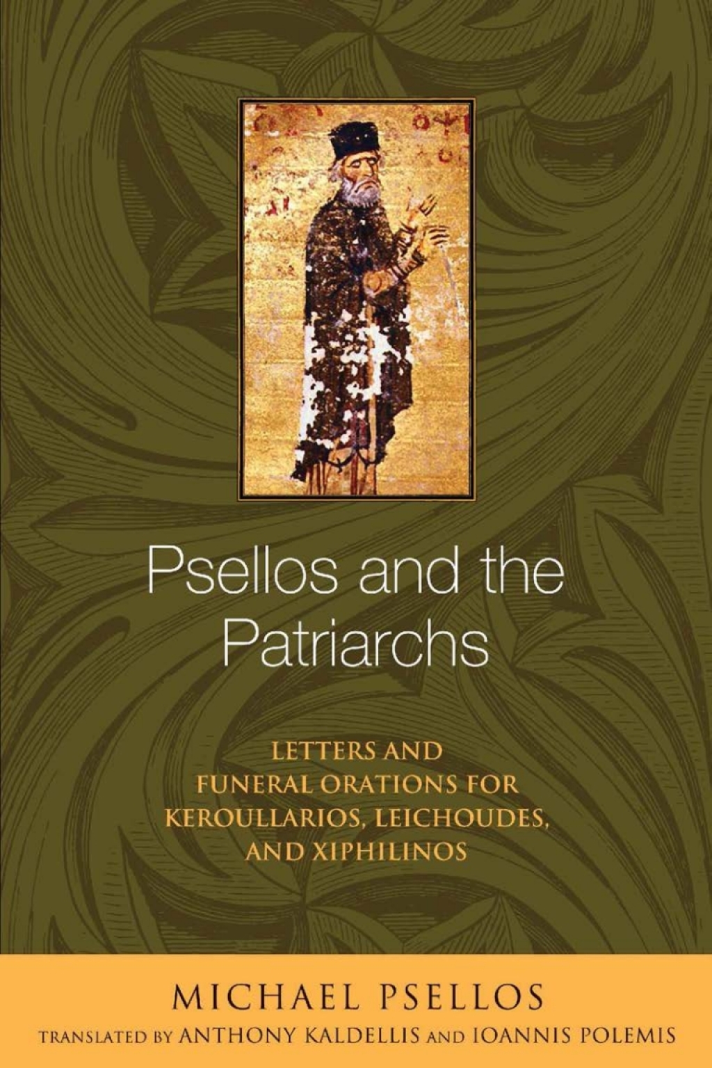 Psellos and the Patriarchs Letters and Funeral Orations for Keroullarios, Leichoudes, and Xiphilinos