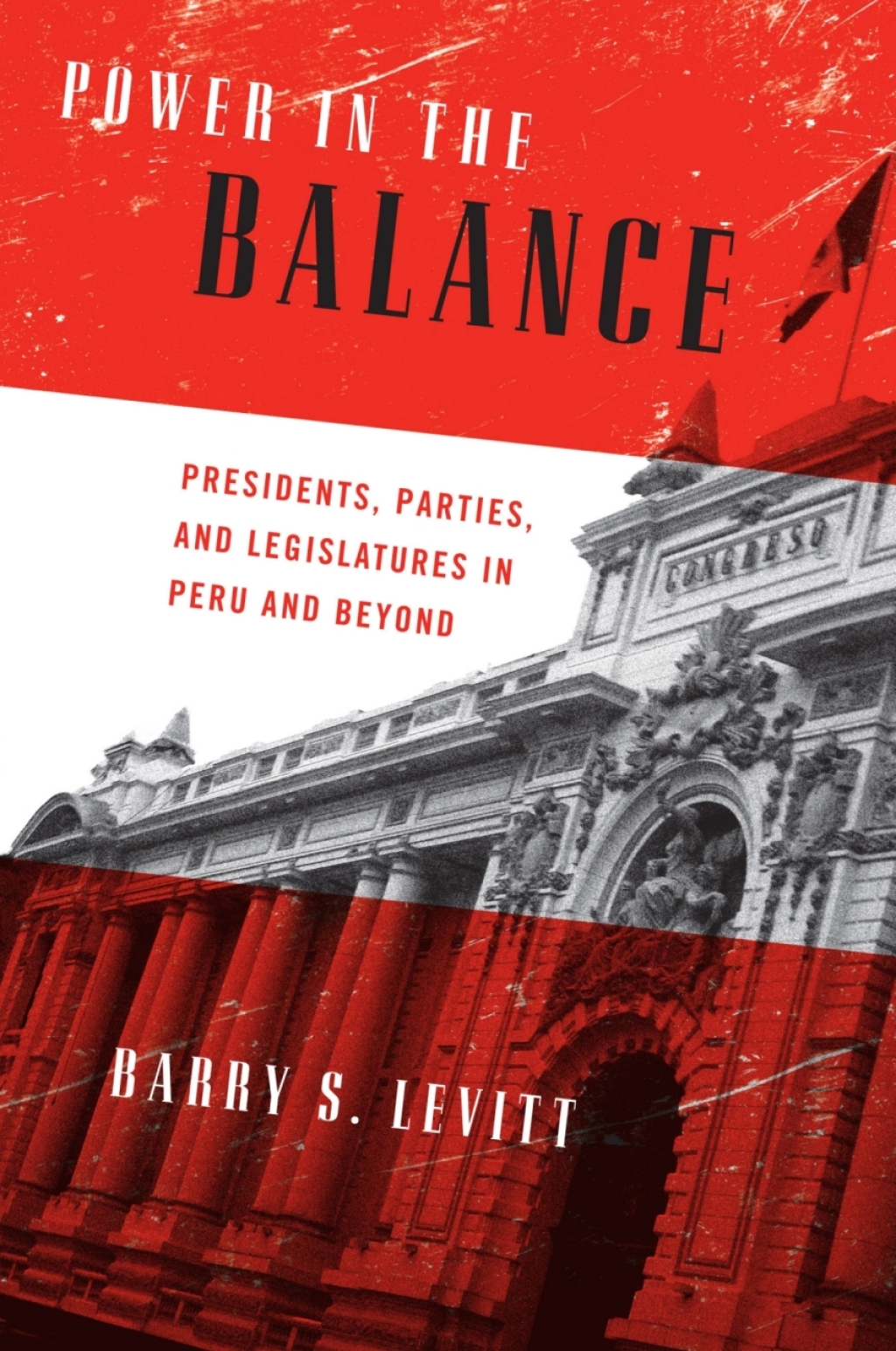 Power in the Balance Presidents, Parties, and Legislatures in Peru and Beyond