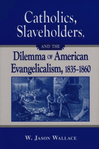 Cover image: Catholics, Slaveholders, and the Dilemma of American Evangelicalism, 1835-1860 9780268044213