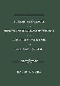 Cover image: A Descriptive Catalogue of the Medieval and Renaissance Manuscripts of the University of Notre Dame and Saint Mary's College 9780268100605