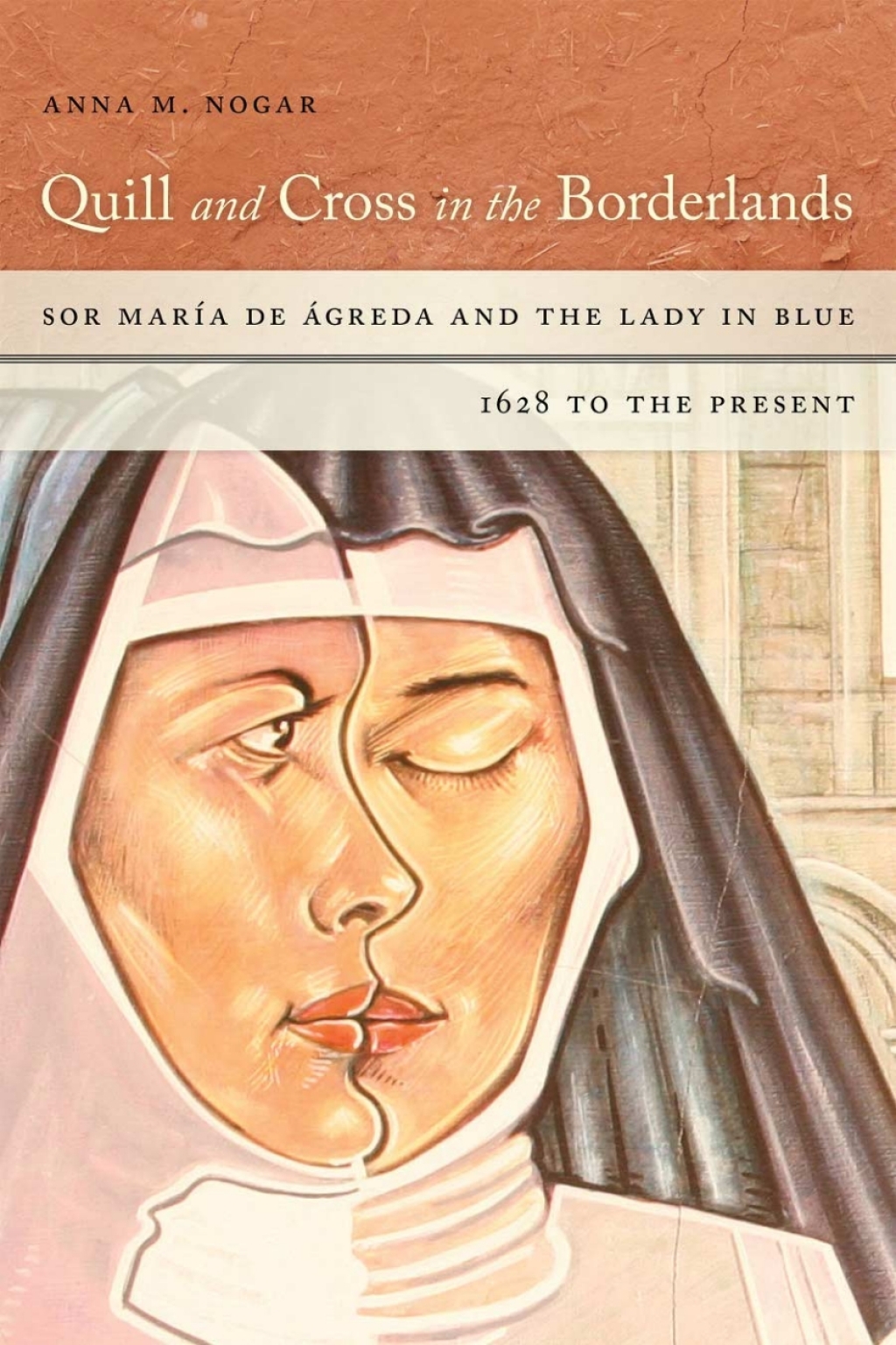 Quill and Cross in the Borderlands Sor María de Ágreda and the Lady in Blue, 1628 to the Present