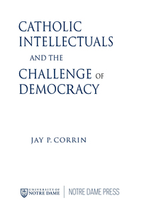 Cover image: Catholic Intellectuals and the Challenge of Democracy 9780268022716