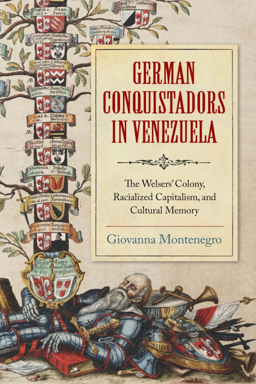 German Conquistadors in Venezuela The Welsers’ Colony, Racialized Capitalism, and Cultural Memory