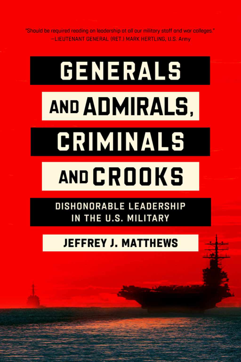 Generals and Admirals, Criminals and Crooks Dishonorable Leadership in the U.S. Military
