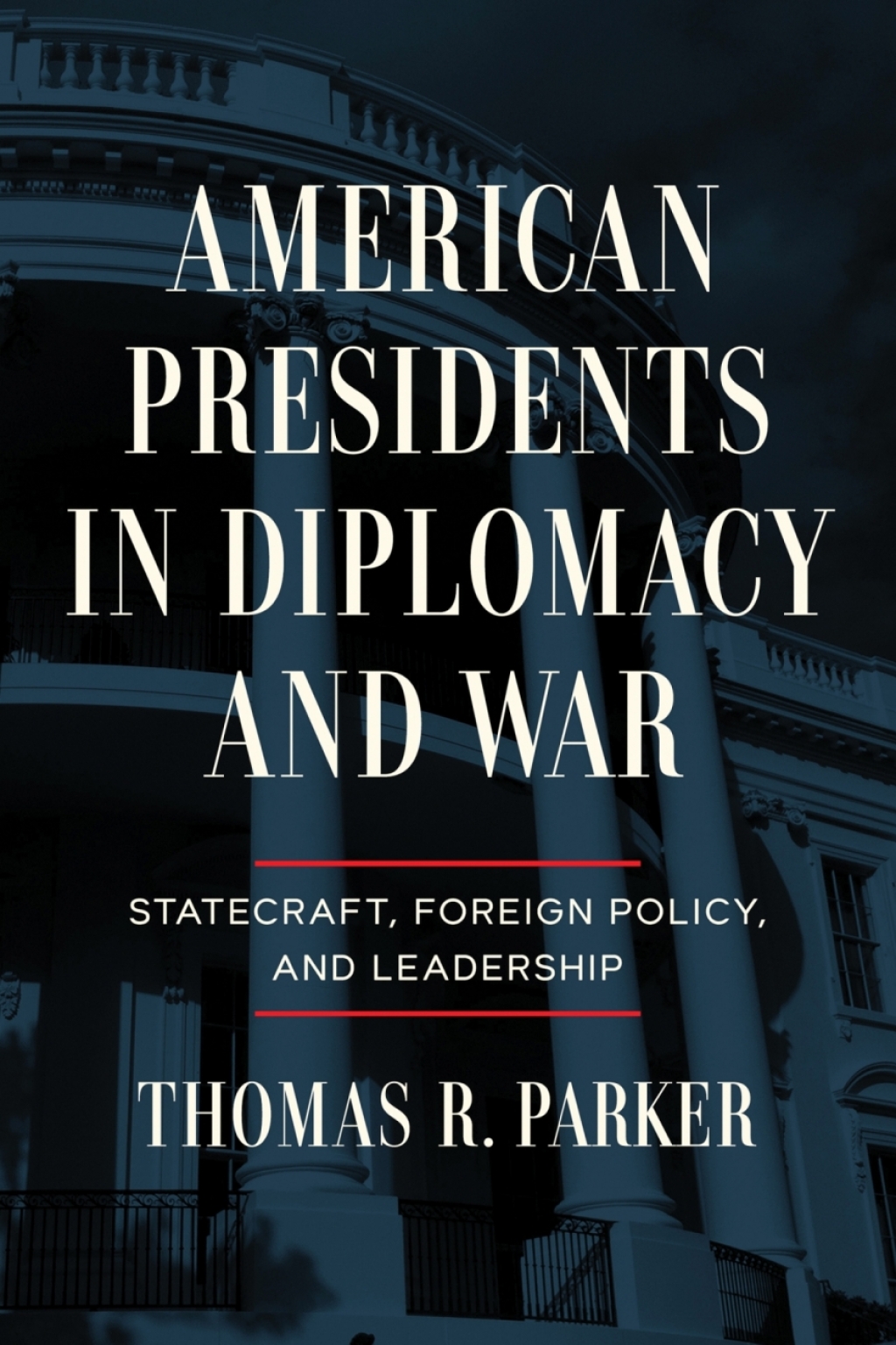 American Presidents in Diplomacy and War Statecraft, Foreign Policy, and Leadership
