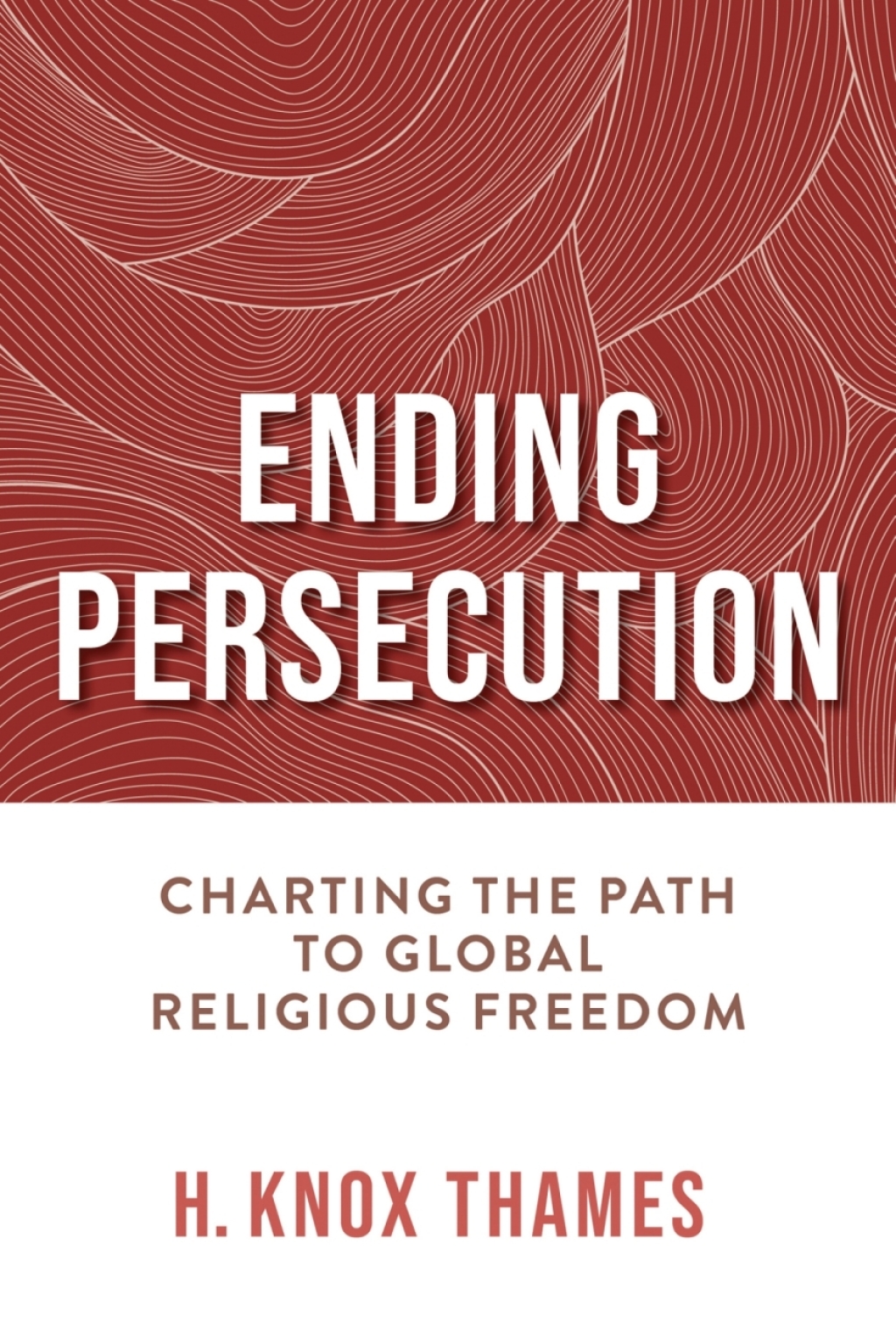 Ending Persecution Charting the Path to Global Religious Freedom