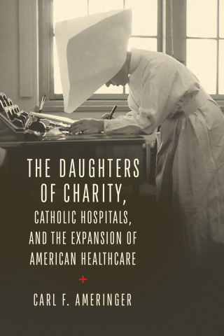 Cover image: The Daughters of Charity, Catholic Hospitals, and the Expansion of American Healthcare 9780268211387