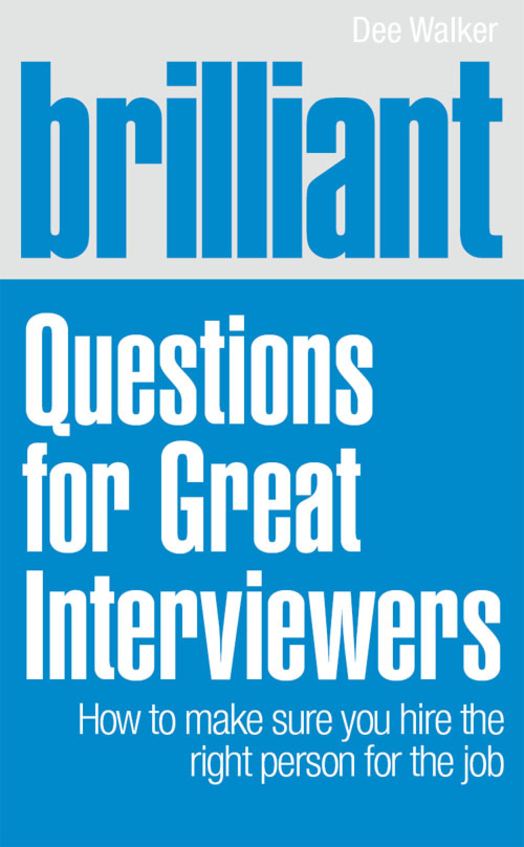 Brilliant Questions For Great Interviewers How to make sure you hire the right person for the job 1st Edition
