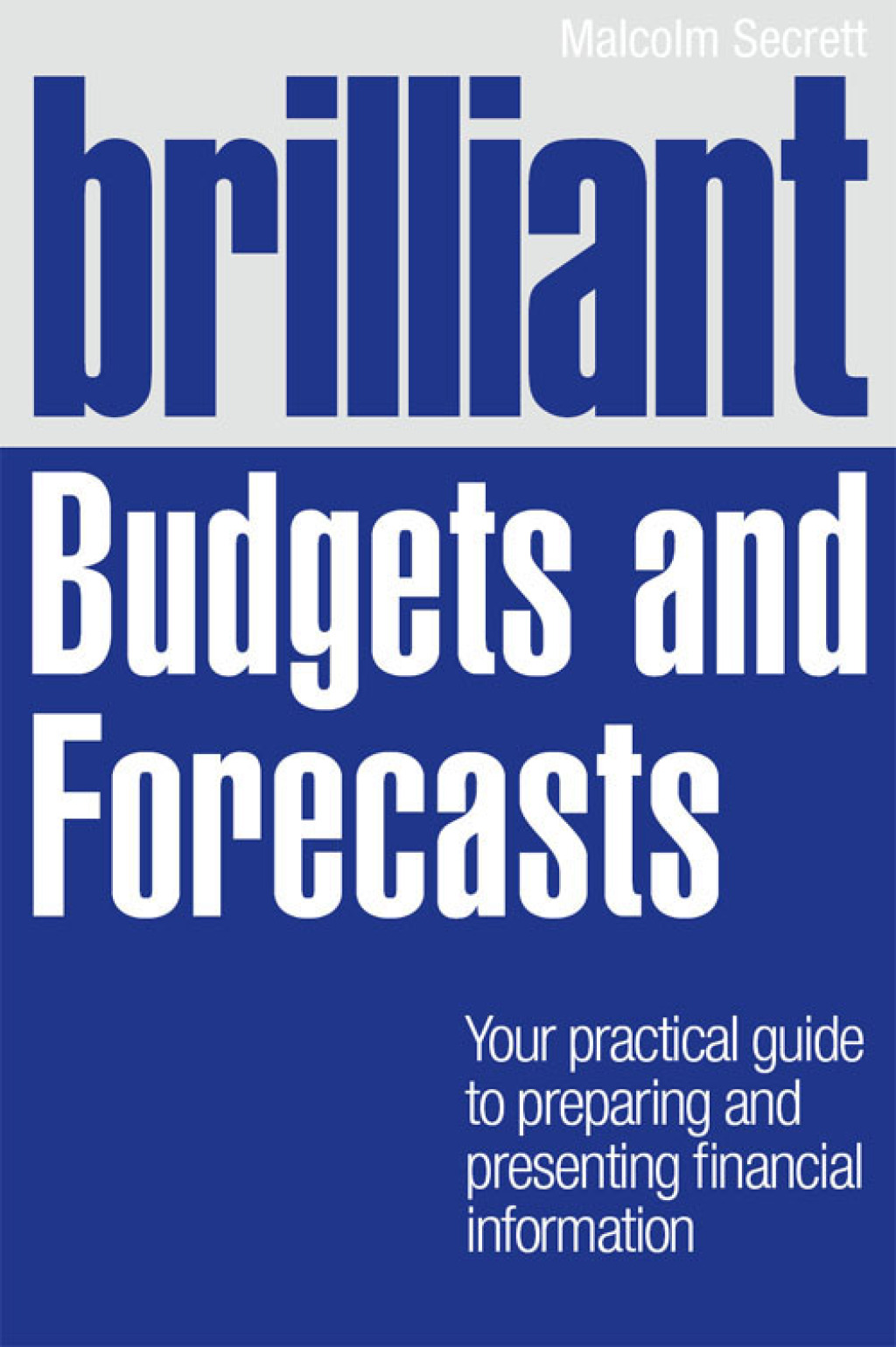 Brilliant Budgets and Forecasts Your Practical Guide to Preparing and Presenting Financial Information 1st Edition