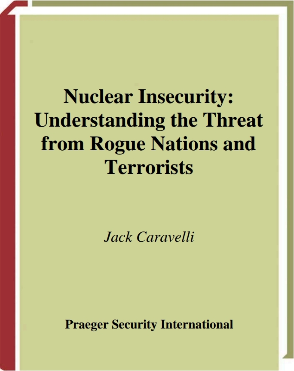 Nuclear Insecurity Understanding the Threat from Rogue Nations and Terrorists 1st Edition