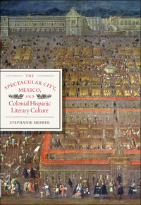 Imagen de portada: The Spectacular City, Mexico, and Colonial Hispanic Literary Culture 9780292723078
