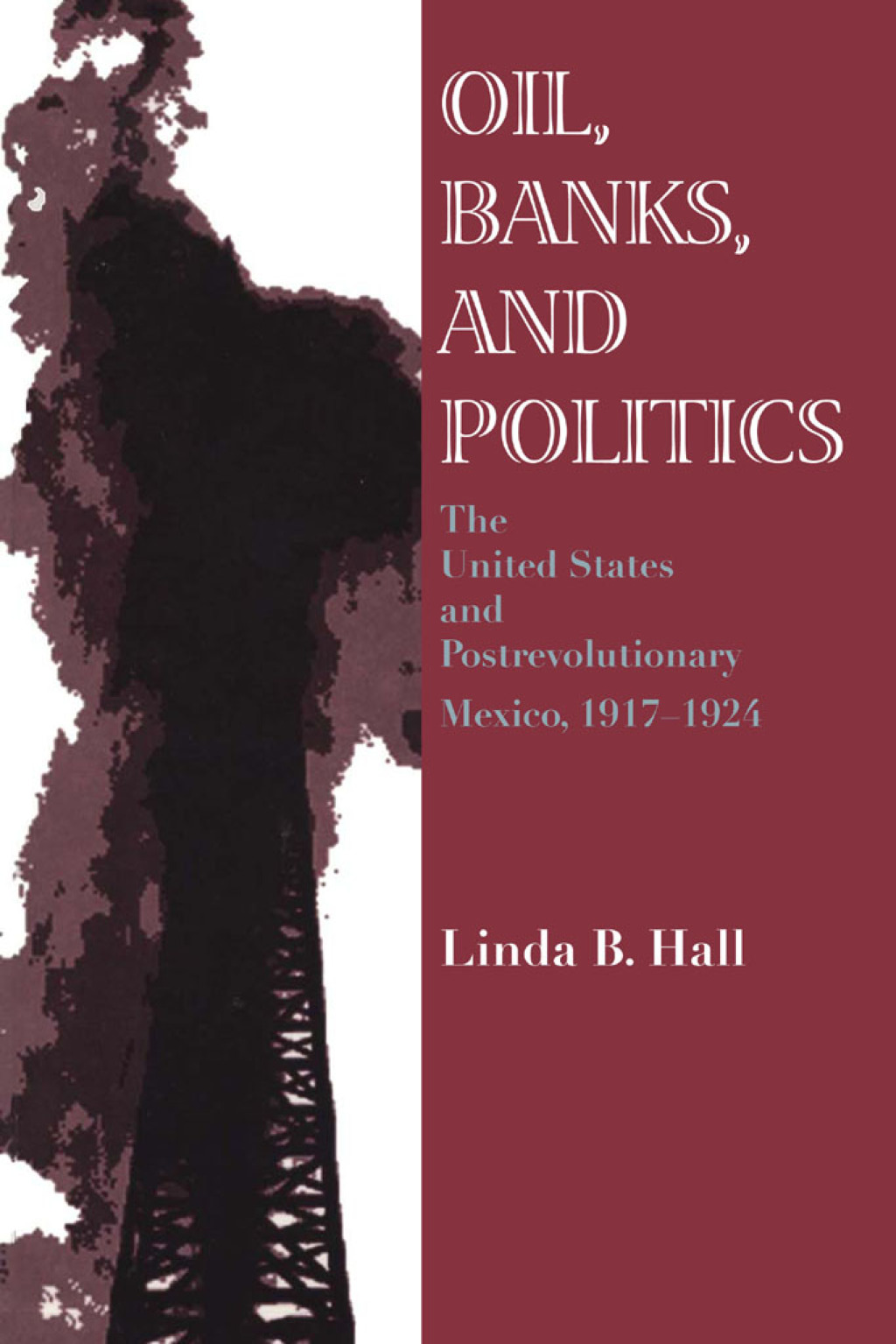 Oil, Banks, and Politics The United States and Postrevolutionary Mexico, 1917–1924