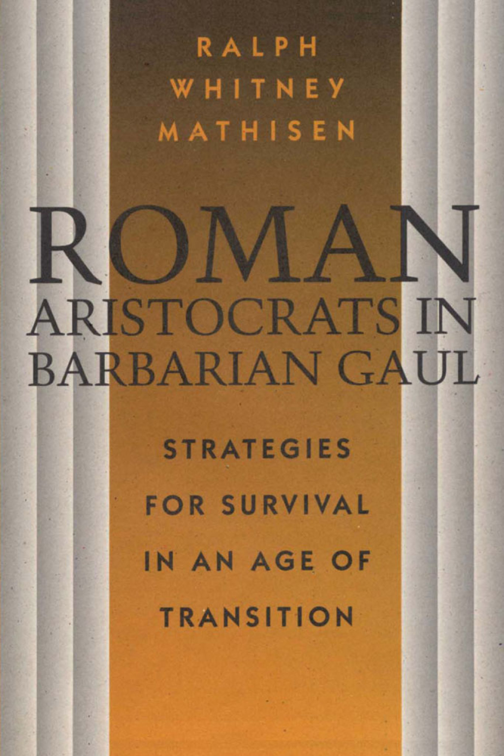Roman Aristocrats in Barbarian Gaul Strategies for Survival in an Age of Transition