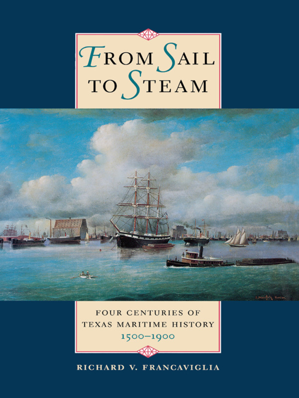 From Sail to Steam Four Centuries of Texas Maritime History, 1500–1900
