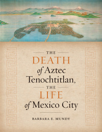 Imagen de portada: The Death of Aztec Tenochtitlan, the Life of Mexico City 9780292766563