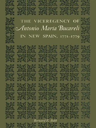 Cover image: The Viceregency of Antonio María Bucareli in New Spain, 1771–1779 9780292739864