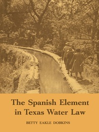Cover image: The Spanish Element in Texas Water Law 9780292739673