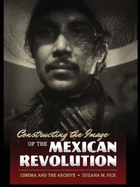 Omslagafbeelding: Constructing the Image of the Mexican Revolution 9780292725621