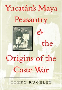 Imagen de portada: Yucatán's Maya Peasantry and the Origins of the Caste War 9780292770782