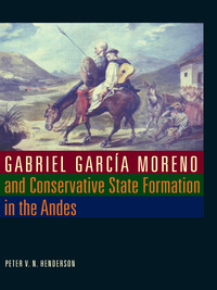 Imagen de portada: Gabriel García Moreno and Conservative State Formation in the Andes 9780292719033