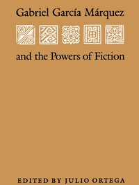 Imagen de portada: Gabriel Garcia Marquez and the Powers of Fiction 9780292727403