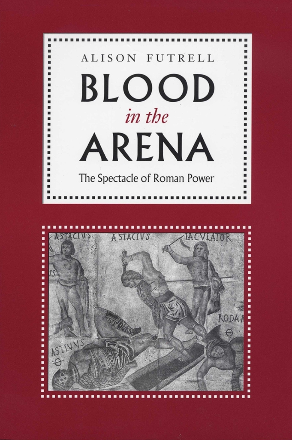 Blood in the Arena The Spectacle of Roman Power 1st Edition
