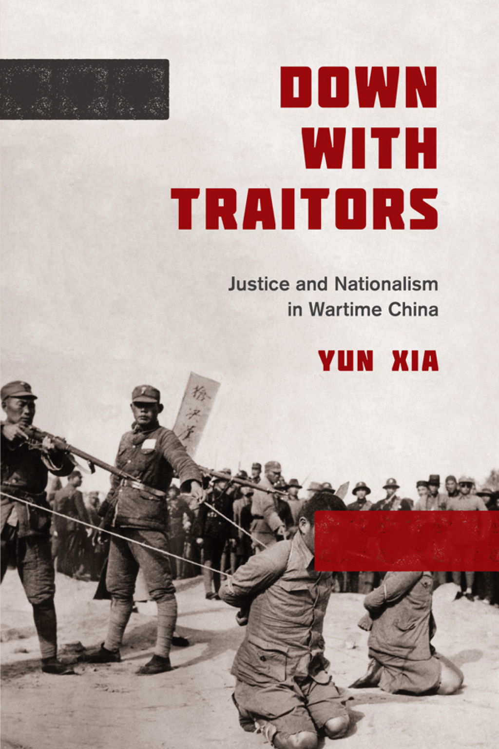Down with Traitors Justice and Nationalism in Wartime China