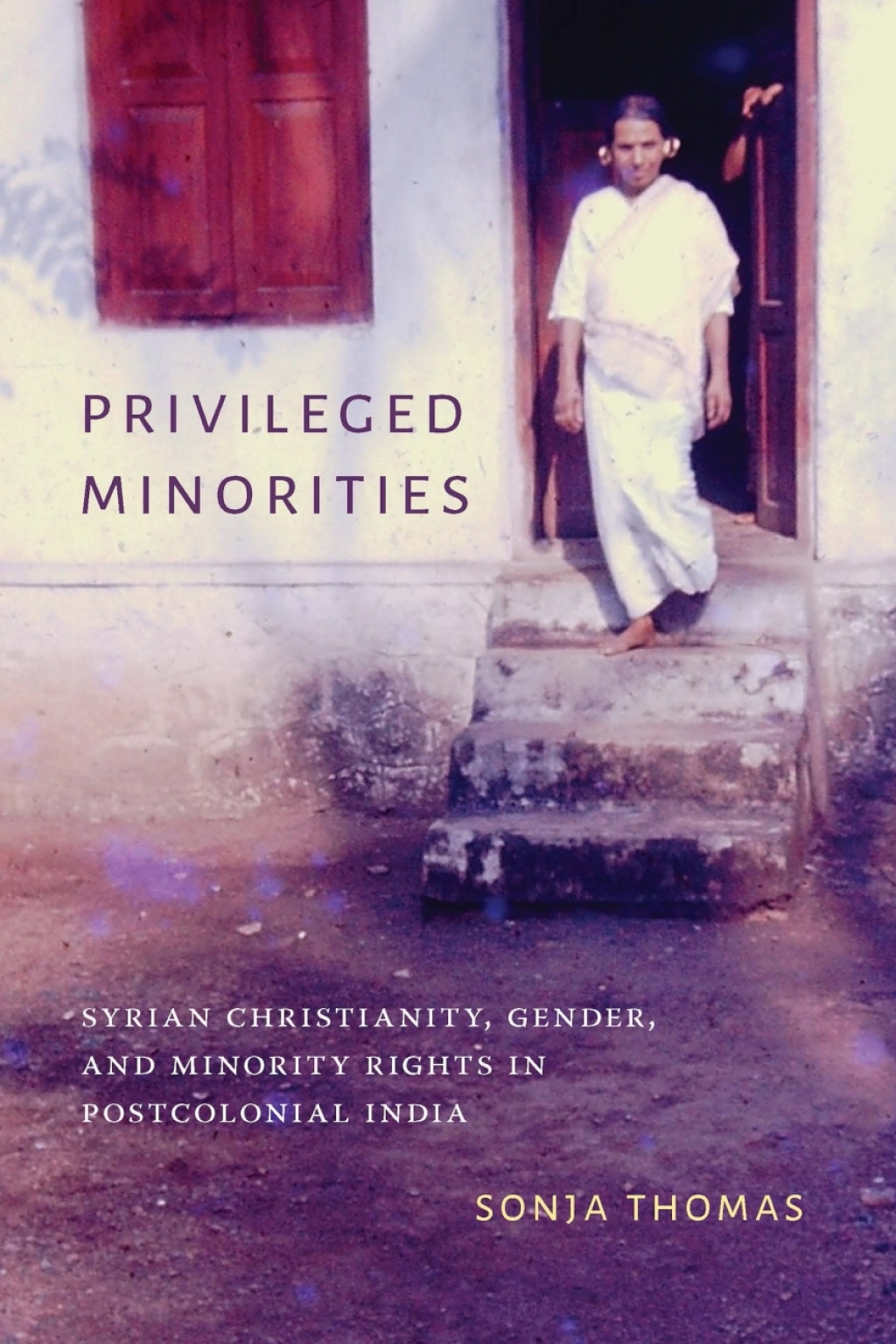 Privileged Minorities Syrian Christianity, Gender, and Minority Rights in Postcolonial India