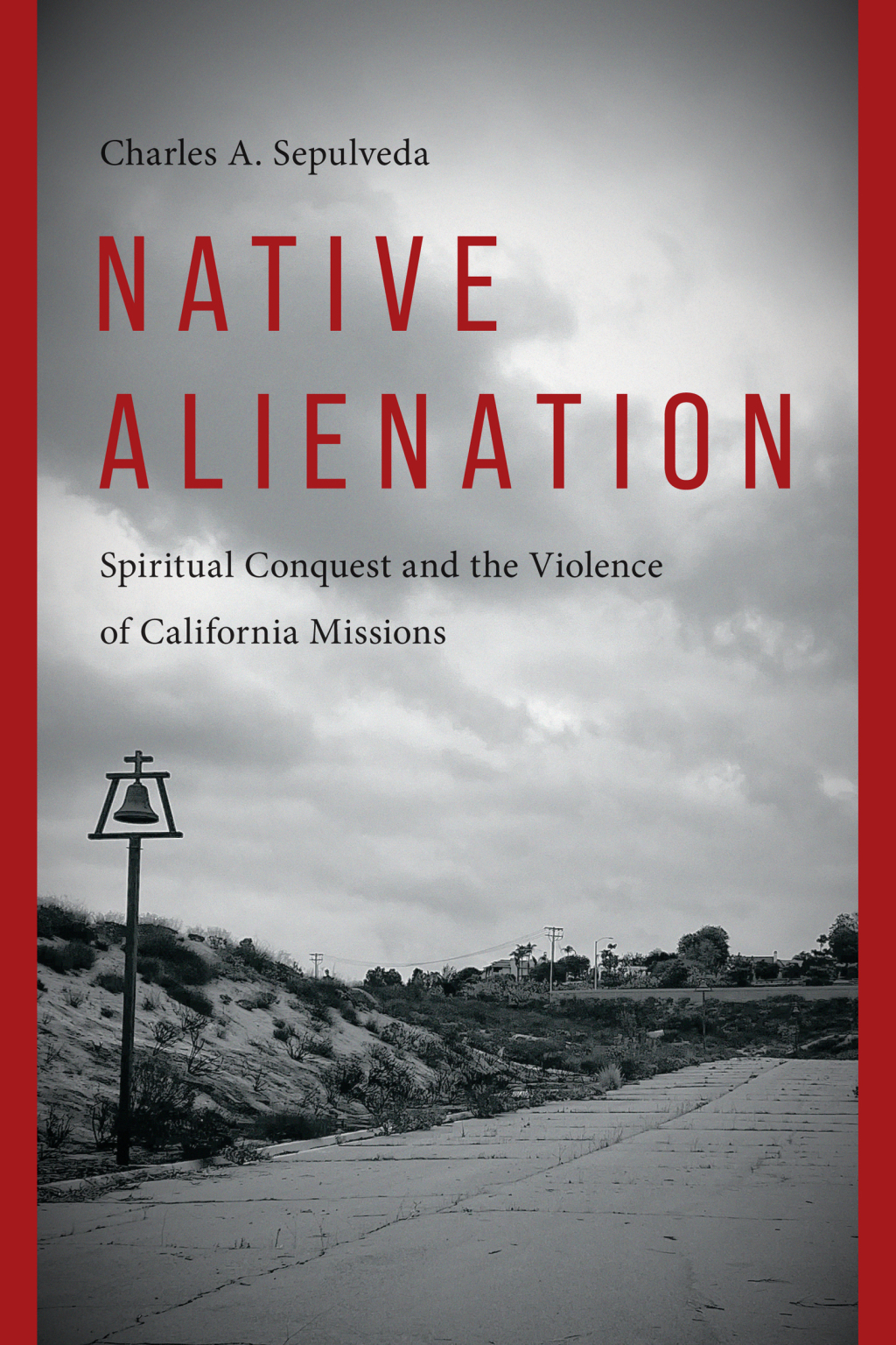 Native Alienation Spiritual Conquest and the Violence of California Missions