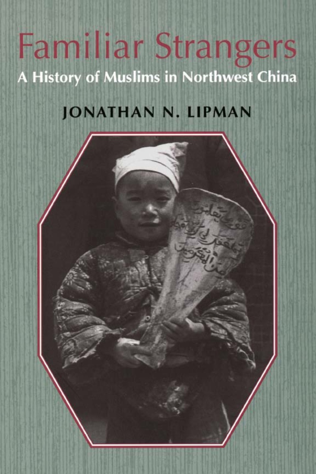 Familiar Strangers A History of Muslims in Northwest China