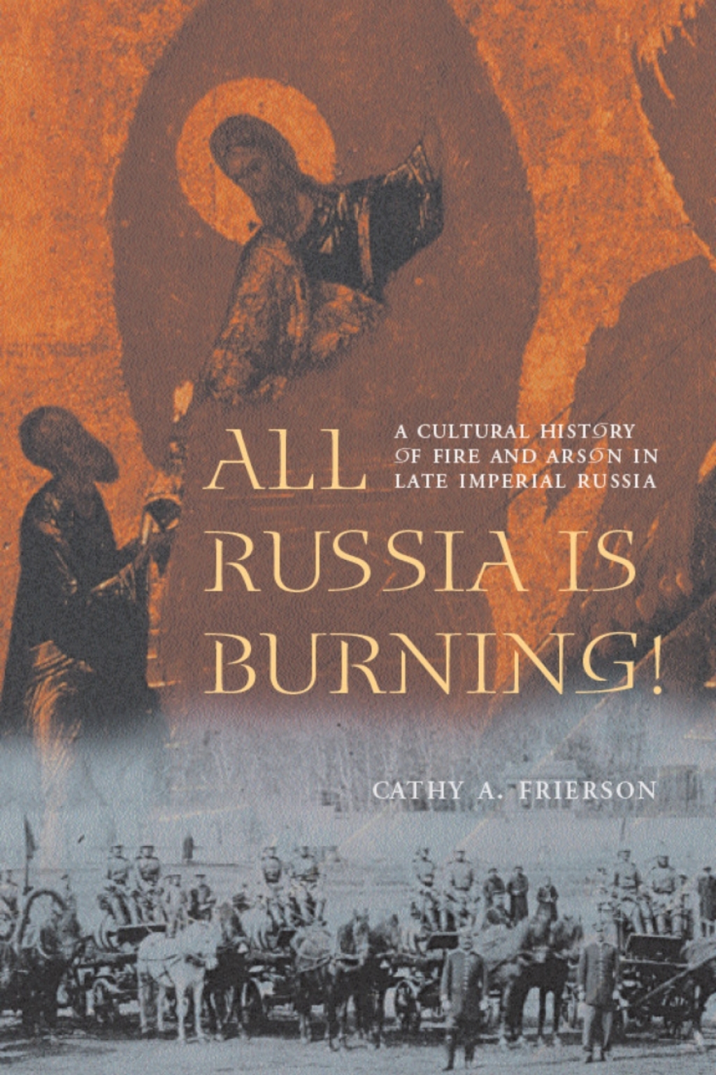 All Russia Is Burning! A Cultural History of Fire and Arson in Late Imperial Russia