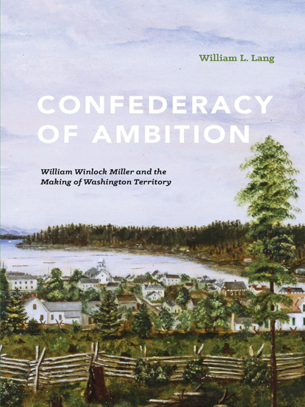 Confederacy of Ambition William Winlock Miller and the Making of Washington Territory