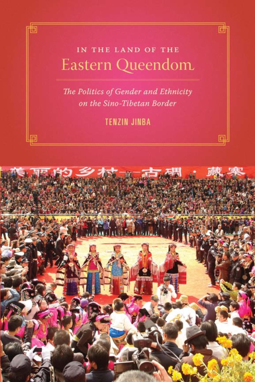 In the Land of the Eastern Queendom The Politics of Gender and Ethnicity on the Sino-Tibetan Border