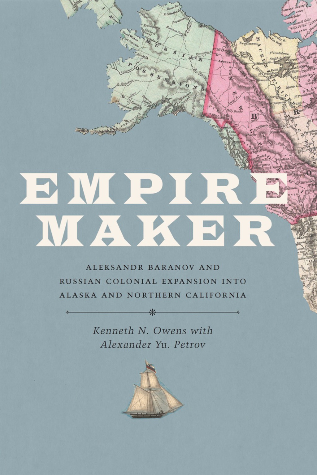 Empire Maker Aleksandr Baranov and Russian Colonial Expansion into Alaska and Northern California