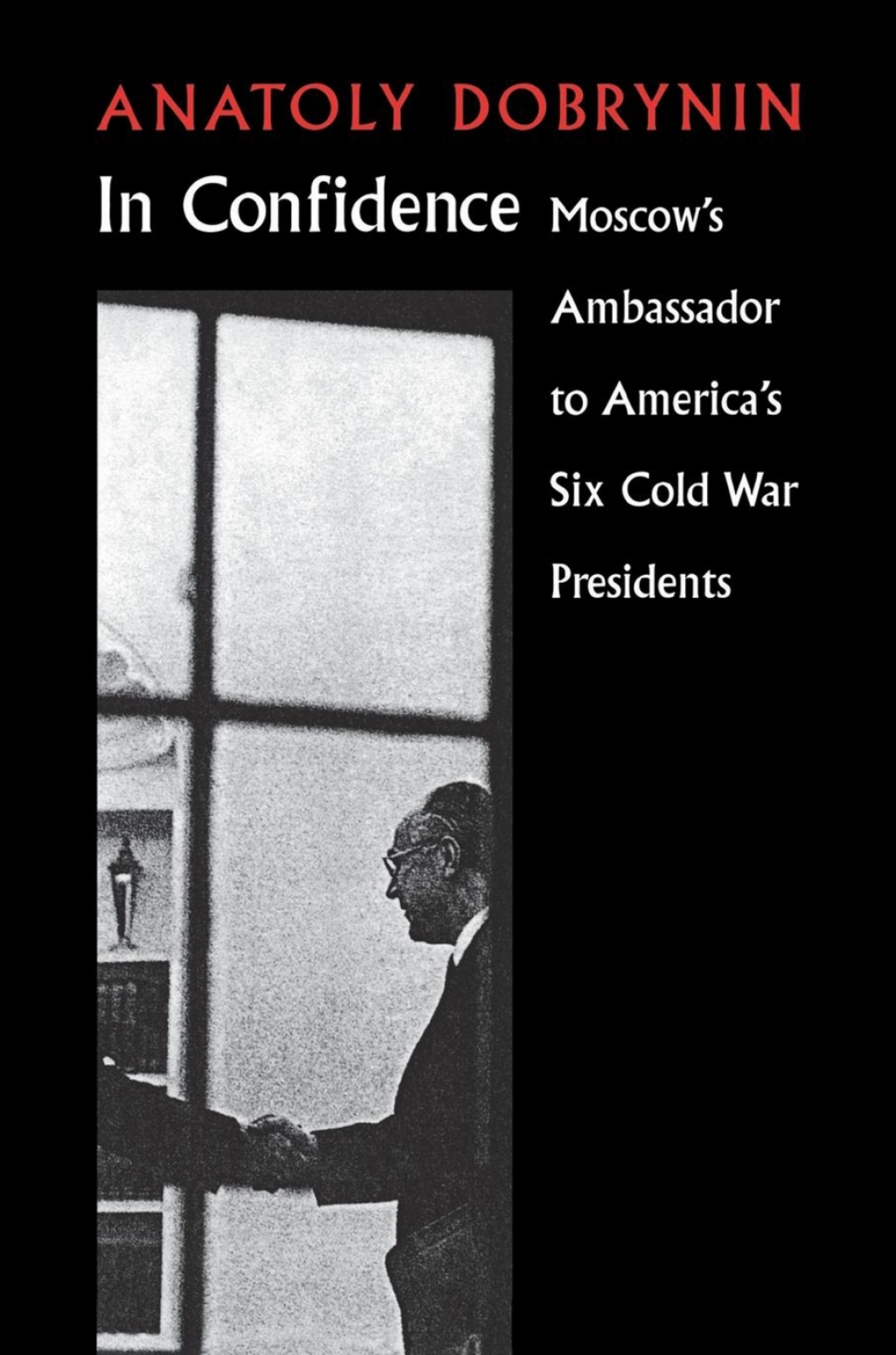 In Confidence Moscow’s Ambassador to Six Cold War Presidents