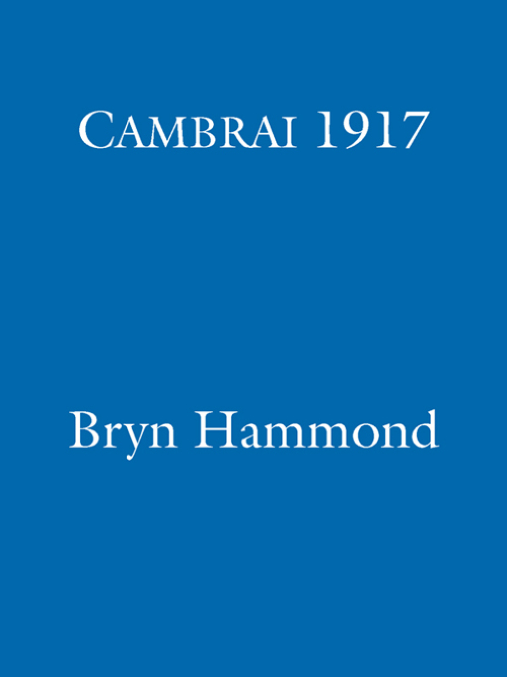 Cambrai 1917 The Myth Of The First Great Tank Battle